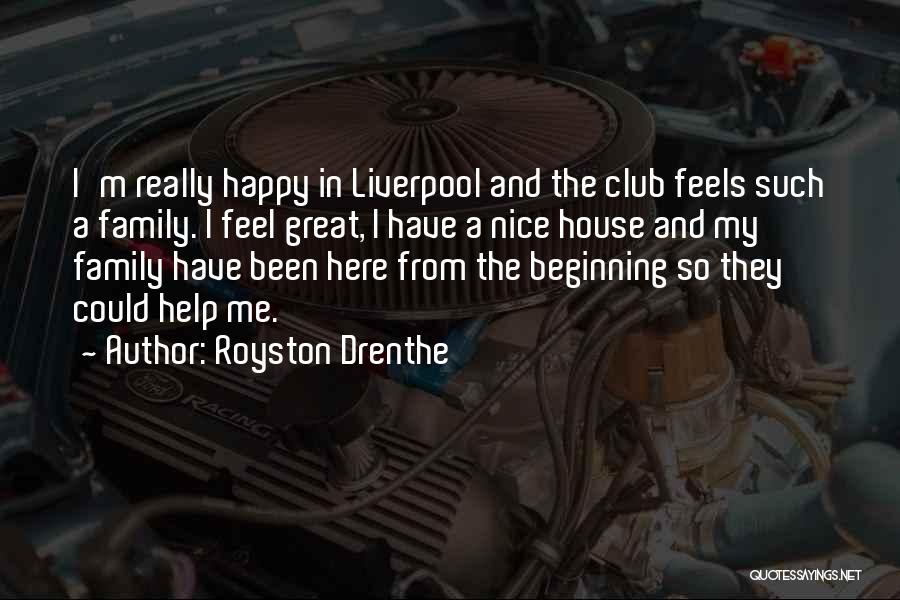 Royston Drenthe Quotes: I'm Really Happy In Liverpool And The Club Feels Such A Family. I Feel Great, I Have A Nice House