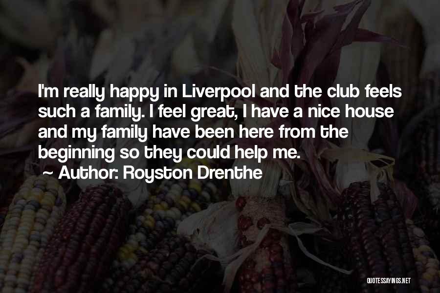 Royston Drenthe Quotes: I'm Really Happy In Liverpool And The Club Feels Such A Family. I Feel Great, I Have A Nice House