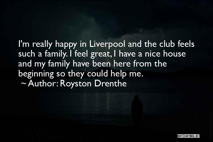 Royston Drenthe Quotes: I'm Really Happy In Liverpool And The Club Feels Such A Family. I Feel Great, I Have A Nice House