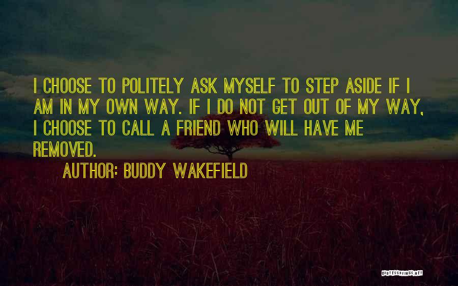 Buddy Wakefield Quotes: I Choose To Politely Ask Myself To Step Aside If I Am In My Own Way. If I Do Not