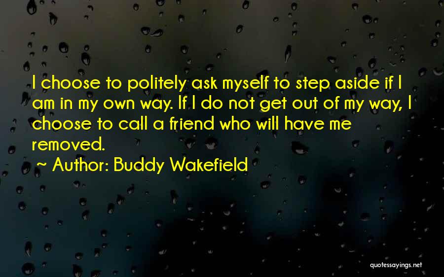 Buddy Wakefield Quotes: I Choose To Politely Ask Myself To Step Aside If I Am In My Own Way. If I Do Not