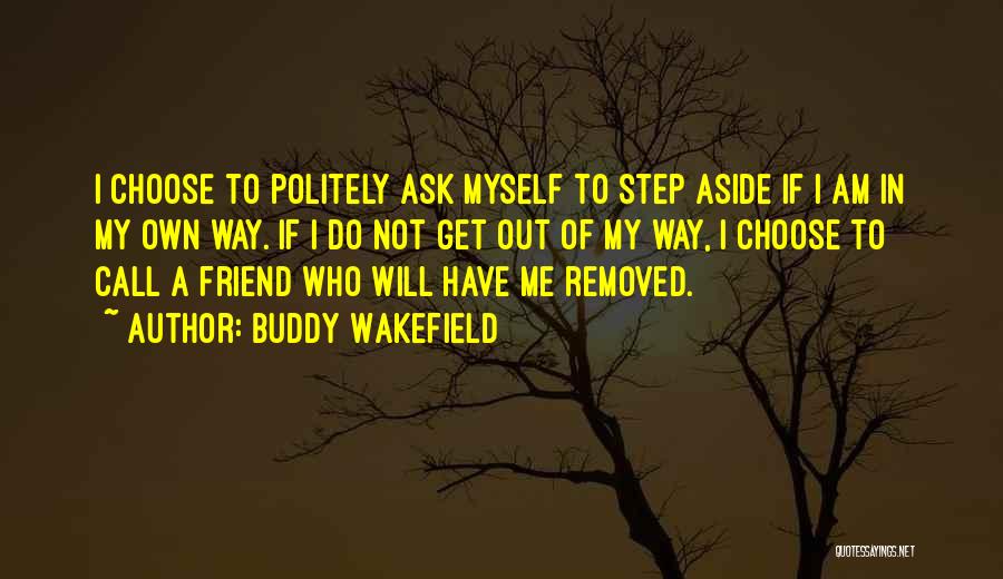 Buddy Wakefield Quotes: I Choose To Politely Ask Myself To Step Aside If I Am In My Own Way. If I Do Not