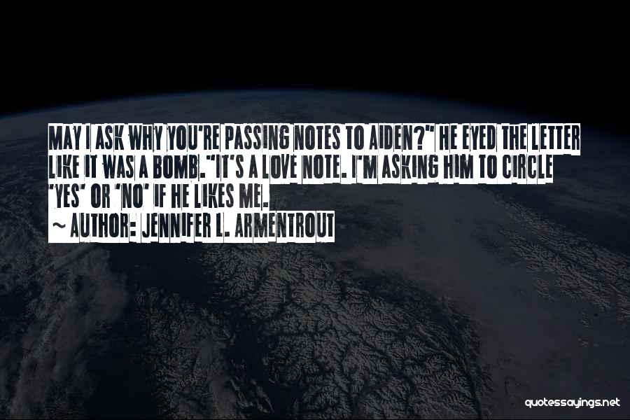 Jennifer L. Armentrout Quotes: May I Ask Why You're Passing Notes To Aiden? He Eyed The Letter Like It Was A Bomb.it's A Love