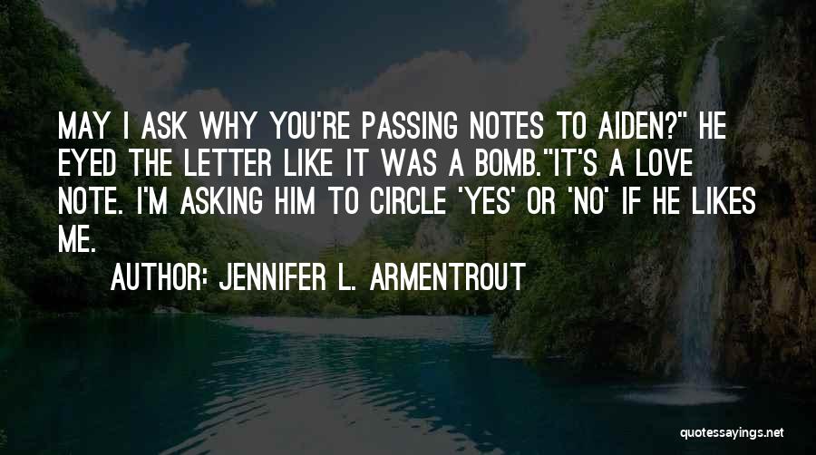 Jennifer L. Armentrout Quotes: May I Ask Why You're Passing Notes To Aiden? He Eyed The Letter Like It Was A Bomb.it's A Love