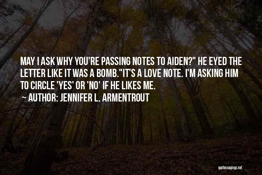 Jennifer L. Armentrout Quotes: May I Ask Why You're Passing Notes To Aiden? He Eyed The Letter Like It Was A Bomb.it's A Love