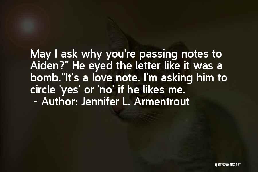 Jennifer L. Armentrout Quotes: May I Ask Why You're Passing Notes To Aiden? He Eyed The Letter Like It Was A Bomb.it's A Love