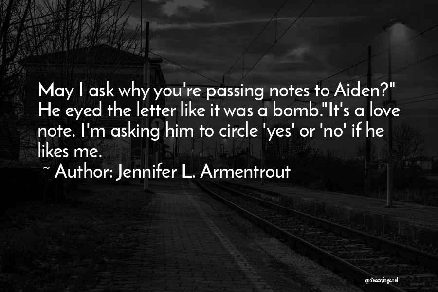 Jennifer L. Armentrout Quotes: May I Ask Why You're Passing Notes To Aiden? He Eyed The Letter Like It Was A Bomb.it's A Love