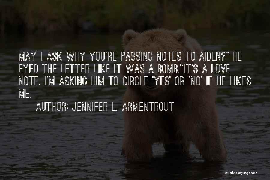 Jennifer L. Armentrout Quotes: May I Ask Why You're Passing Notes To Aiden? He Eyed The Letter Like It Was A Bomb.it's A Love