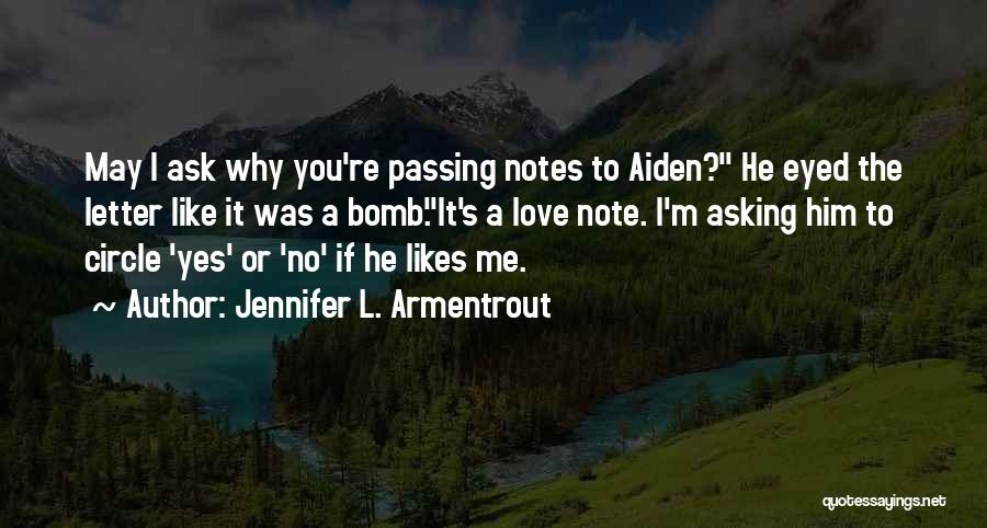 Jennifer L. Armentrout Quotes: May I Ask Why You're Passing Notes To Aiden? He Eyed The Letter Like It Was A Bomb.it's A Love