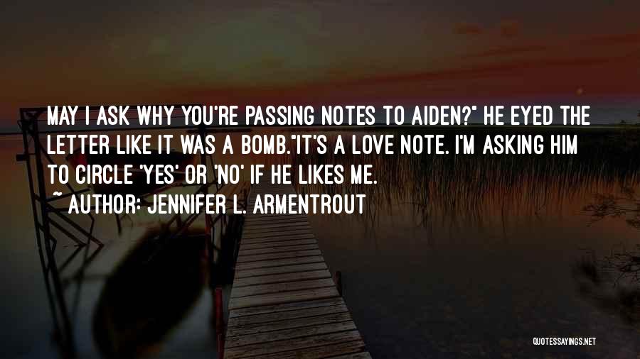 Jennifer L. Armentrout Quotes: May I Ask Why You're Passing Notes To Aiden? He Eyed The Letter Like It Was A Bomb.it's A Love