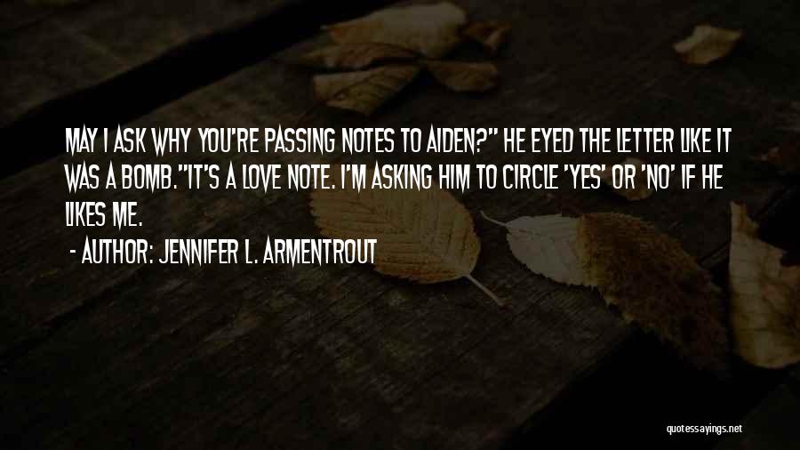 Jennifer L. Armentrout Quotes: May I Ask Why You're Passing Notes To Aiden? He Eyed The Letter Like It Was A Bomb.it's A Love