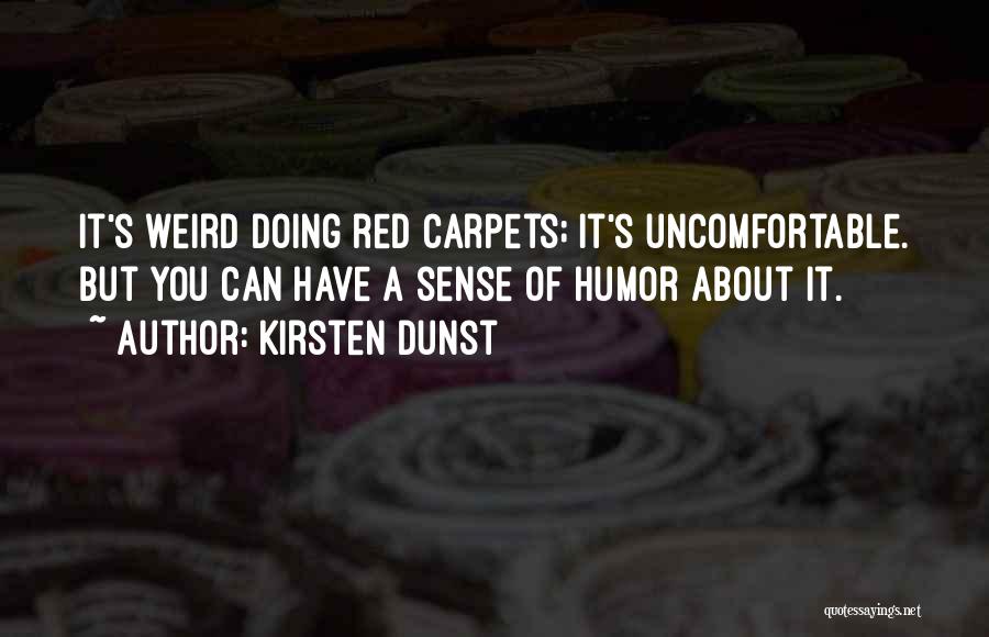 Kirsten Dunst Quotes: It's Weird Doing Red Carpets; It's Uncomfortable. But You Can Have A Sense Of Humor About It.