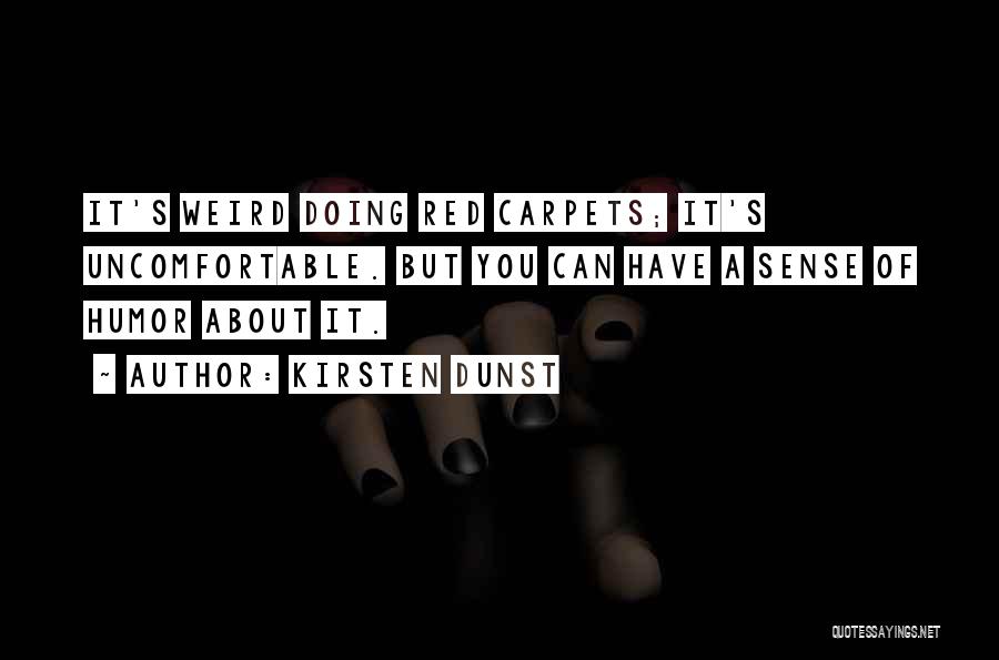 Kirsten Dunst Quotes: It's Weird Doing Red Carpets; It's Uncomfortable. But You Can Have A Sense Of Humor About It.