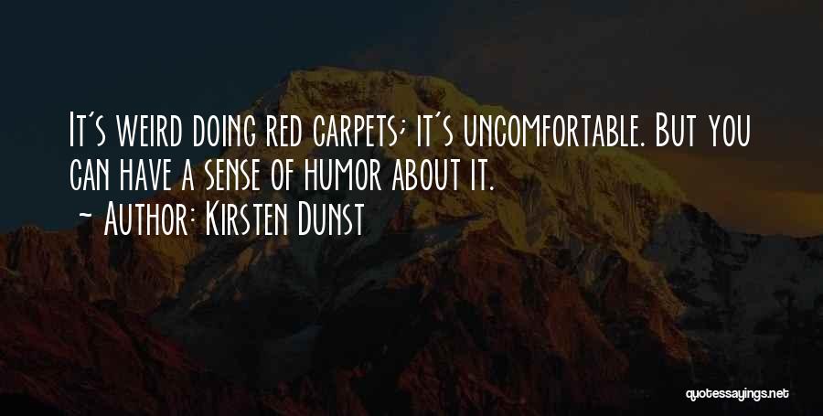 Kirsten Dunst Quotes: It's Weird Doing Red Carpets; It's Uncomfortable. But You Can Have A Sense Of Humor About It.