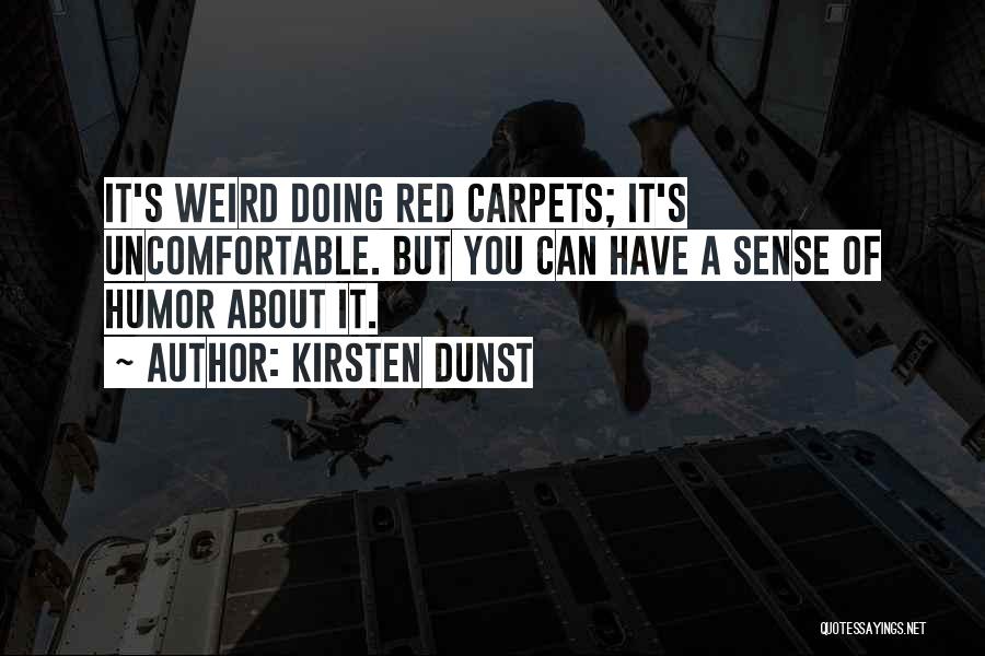 Kirsten Dunst Quotes: It's Weird Doing Red Carpets; It's Uncomfortable. But You Can Have A Sense Of Humor About It.