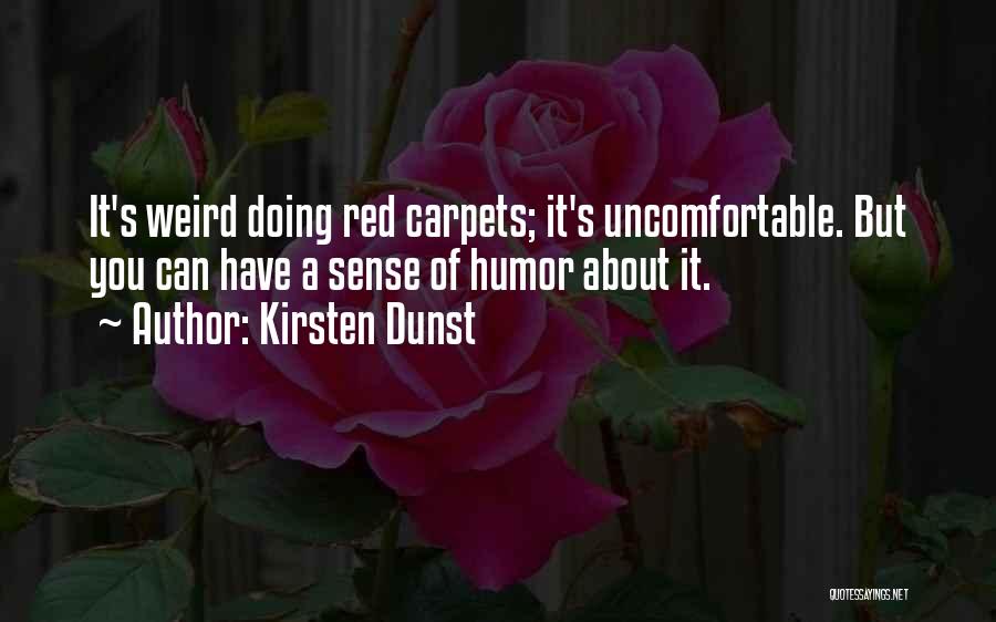 Kirsten Dunst Quotes: It's Weird Doing Red Carpets; It's Uncomfortable. But You Can Have A Sense Of Humor About It.