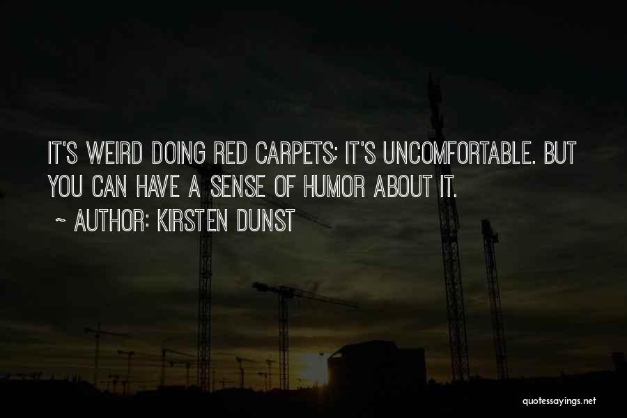 Kirsten Dunst Quotes: It's Weird Doing Red Carpets; It's Uncomfortable. But You Can Have A Sense Of Humor About It.