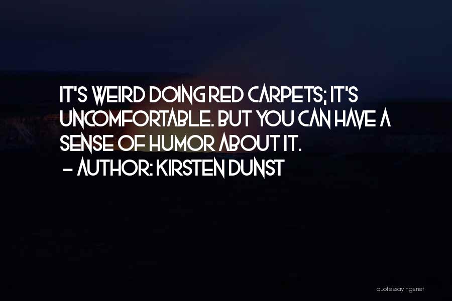 Kirsten Dunst Quotes: It's Weird Doing Red Carpets; It's Uncomfortable. But You Can Have A Sense Of Humor About It.