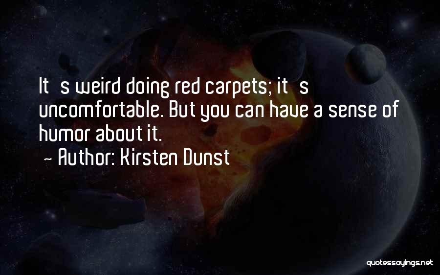 Kirsten Dunst Quotes: It's Weird Doing Red Carpets; It's Uncomfortable. But You Can Have A Sense Of Humor About It.