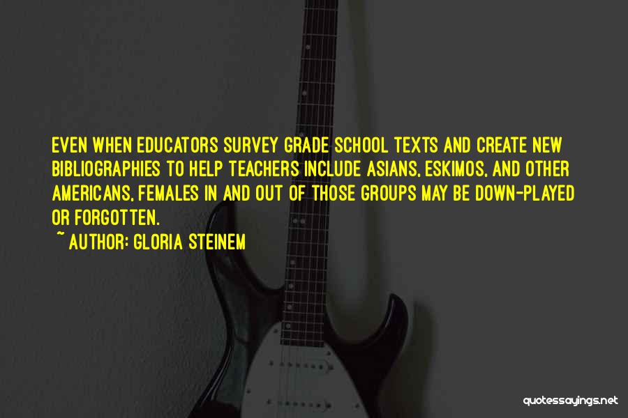 Gloria Steinem Quotes: Even When Educators Survey Grade School Texts And Create New Bibliographies To Help Teachers Include Asians, Eskimos, And Other Americans,