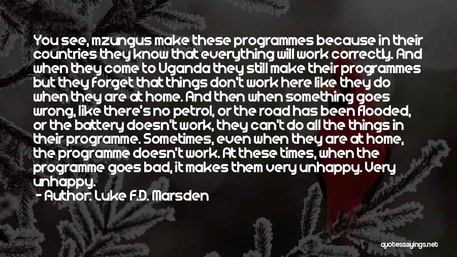 Luke F.D. Marsden Quotes: You See, Mzungus Make These Programmes Because In Their Countries They Know That Everything Will Work Correctly. And When They