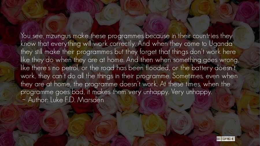 Luke F.D. Marsden Quotes: You See, Mzungus Make These Programmes Because In Their Countries They Know That Everything Will Work Correctly. And When They