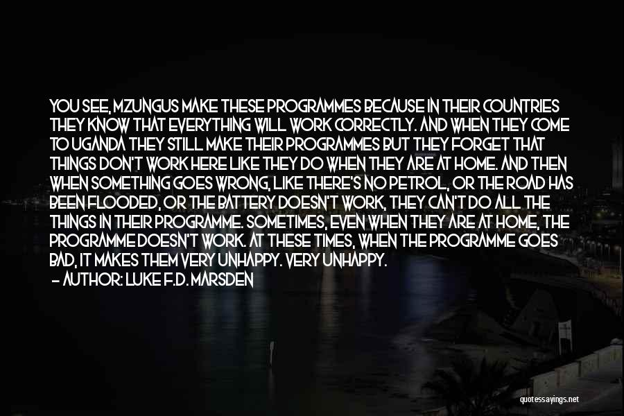 Luke F.D. Marsden Quotes: You See, Mzungus Make These Programmes Because In Their Countries They Know That Everything Will Work Correctly. And When They