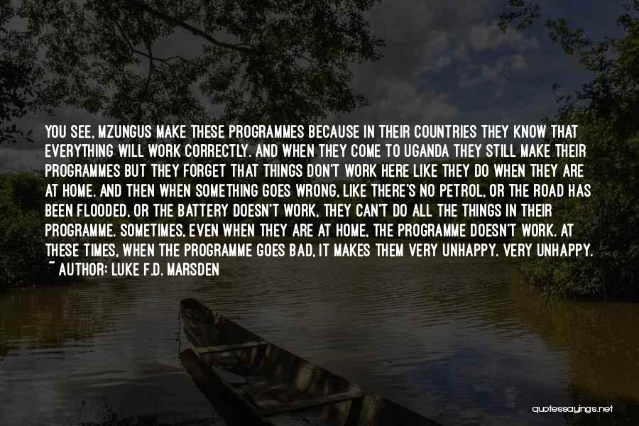 Luke F.D. Marsden Quotes: You See, Mzungus Make These Programmes Because In Their Countries They Know That Everything Will Work Correctly. And When They