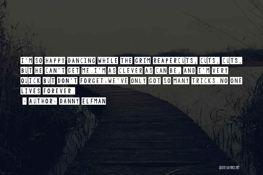 Danny Elfman Quotes: I'm So Happy Dancing While The Grim Reapercuts, Cuts, Cuts, But He Can't Get Me.i'm As Clever As Can Be,