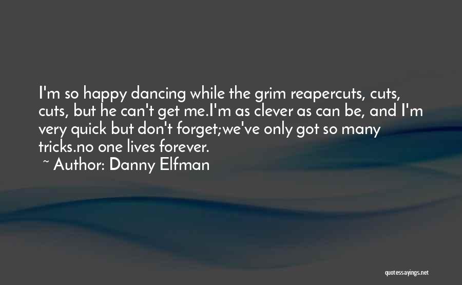 Danny Elfman Quotes: I'm So Happy Dancing While The Grim Reapercuts, Cuts, Cuts, But He Can't Get Me.i'm As Clever As Can Be,