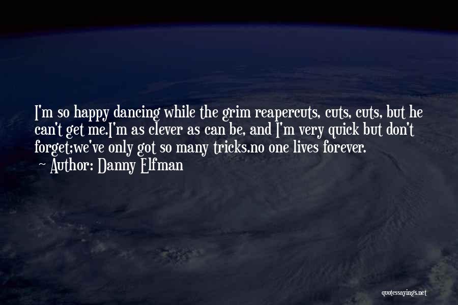 Danny Elfman Quotes: I'm So Happy Dancing While The Grim Reapercuts, Cuts, Cuts, But He Can't Get Me.i'm As Clever As Can Be,