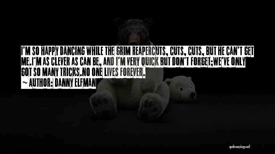 Danny Elfman Quotes: I'm So Happy Dancing While The Grim Reapercuts, Cuts, Cuts, But He Can't Get Me.i'm As Clever As Can Be,