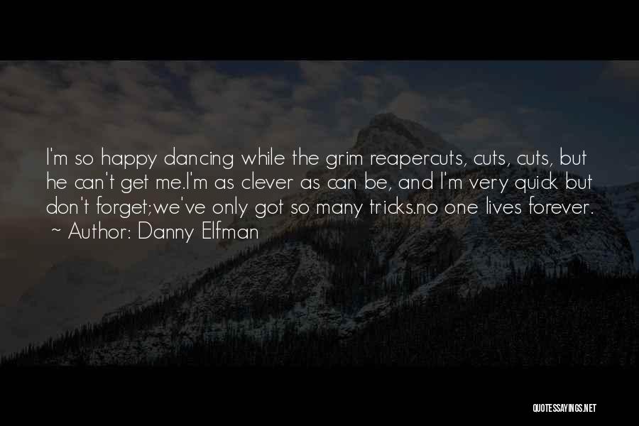 Danny Elfman Quotes: I'm So Happy Dancing While The Grim Reapercuts, Cuts, Cuts, But He Can't Get Me.i'm As Clever As Can Be,