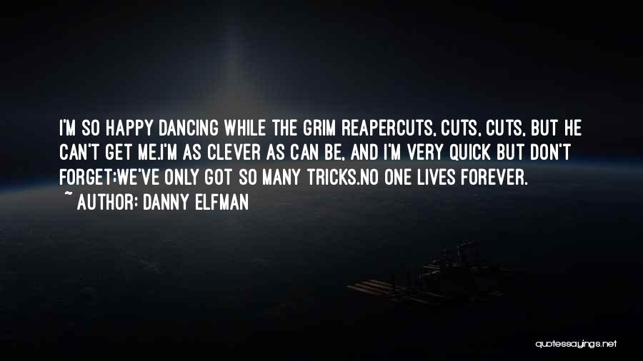 Danny Elfman Quotes: I'm So Happy Dancing While The Grim Reapercuts, Cuts, Cuts, But He Can't Get Me.i'm As Clever As Can Be,
