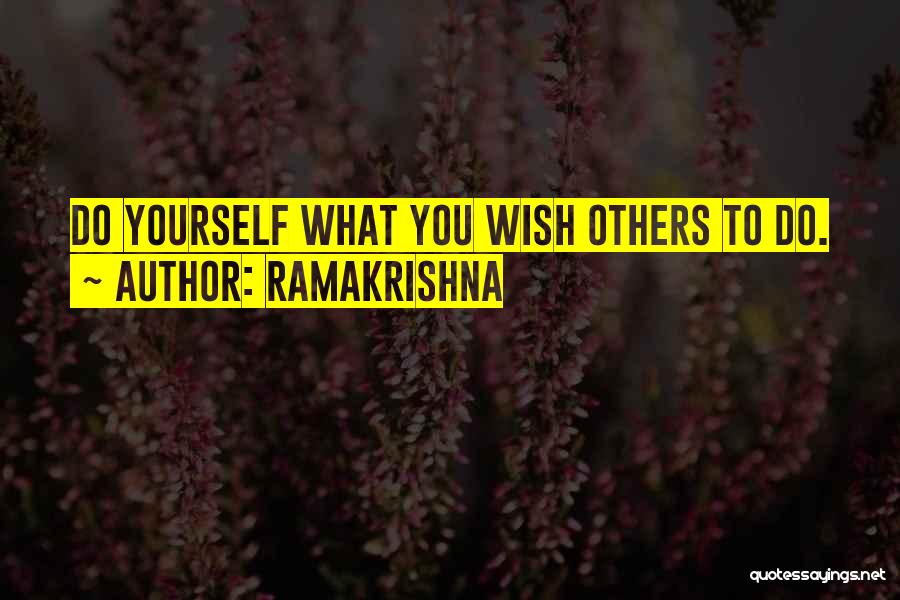 Ramakrishna Quotes: Do Yourself What You Wish Others To Do.