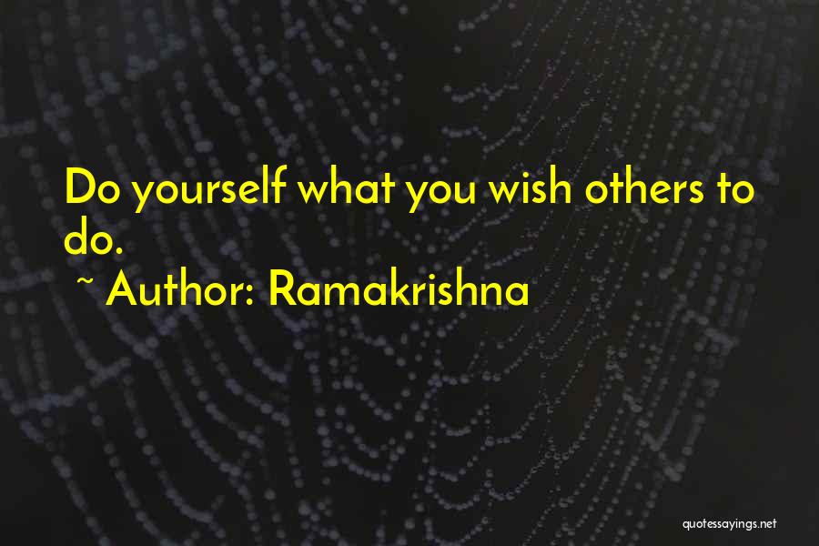 Ramakrishna Quotes: Do Yourself What You Wish Others To Do.