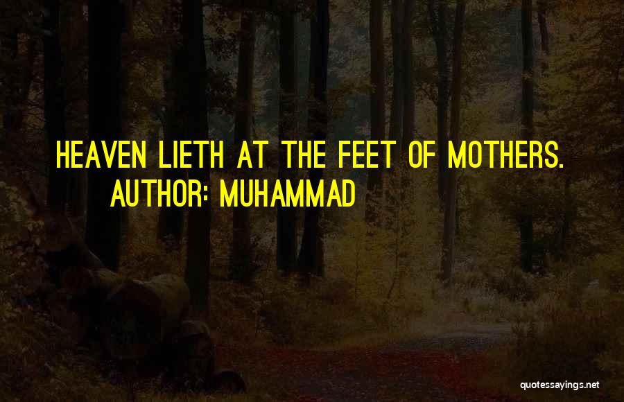 Muhammad Quotes: Heaven Lieth At The Feet Of Mothers.