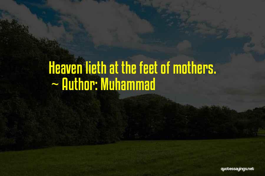 Muhammad Quotes: Heaven Lieth At The Feet Of Mothers.