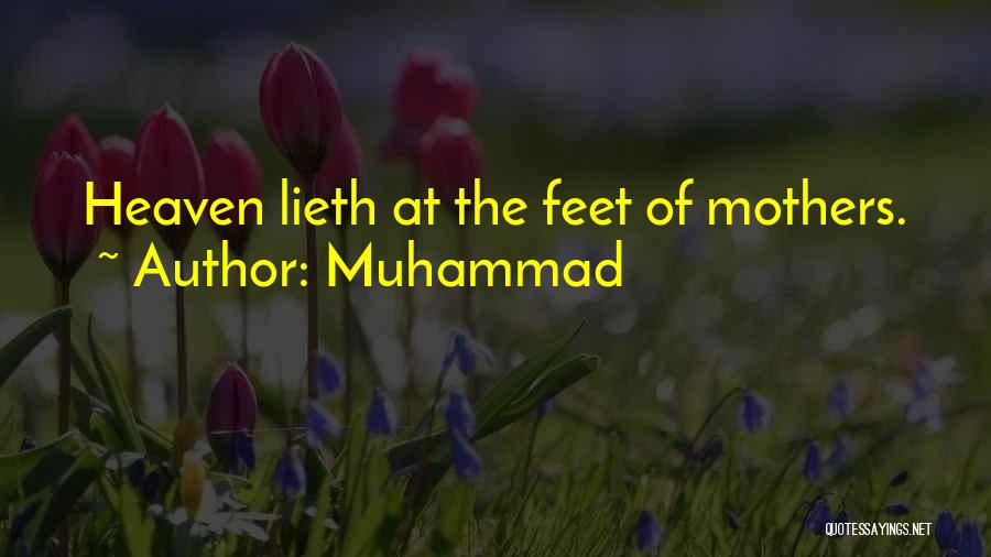 Muhammad Quotes: Heaven Lieth At The Feet Of Mothers.