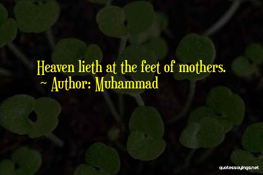 Muhammad Quotes: Heaven Lieth At The Feet Of Mothers.