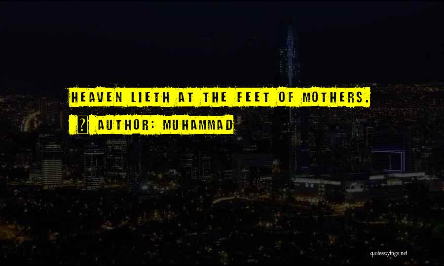 Muhammad Quotes: Heaven Lieth At The Feet Of Mothers.