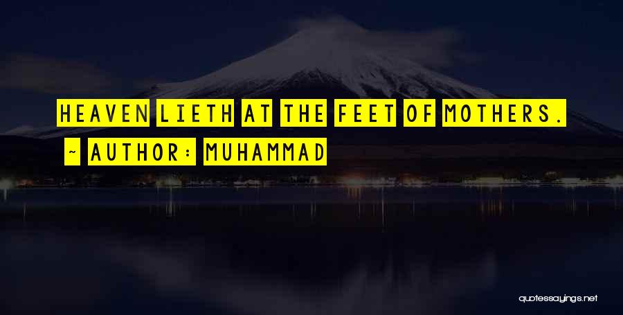 Muhammad Quotes: Heaven Lieth At The Feet Of Mothers.