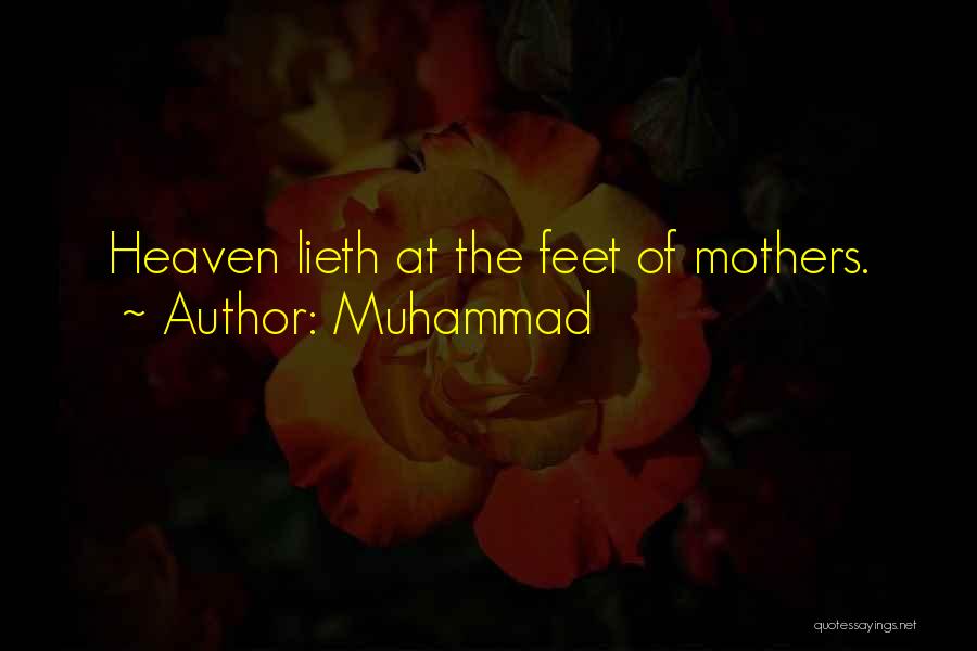 Muhammad Quotes: Heaven Lieth At The Feet Of Mothers.