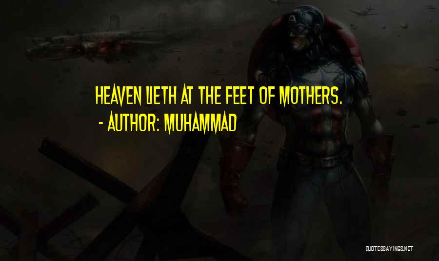 Muhammad Quotes: Heaven Lieth At The Feet Of Mothers.