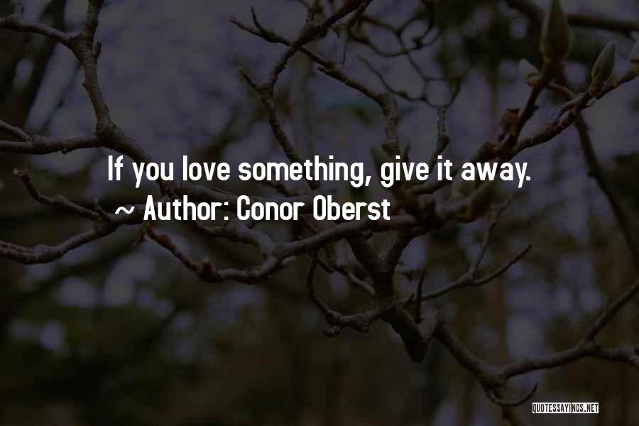 Conor Oberst Quotes: If You Love Something, Give It Away.