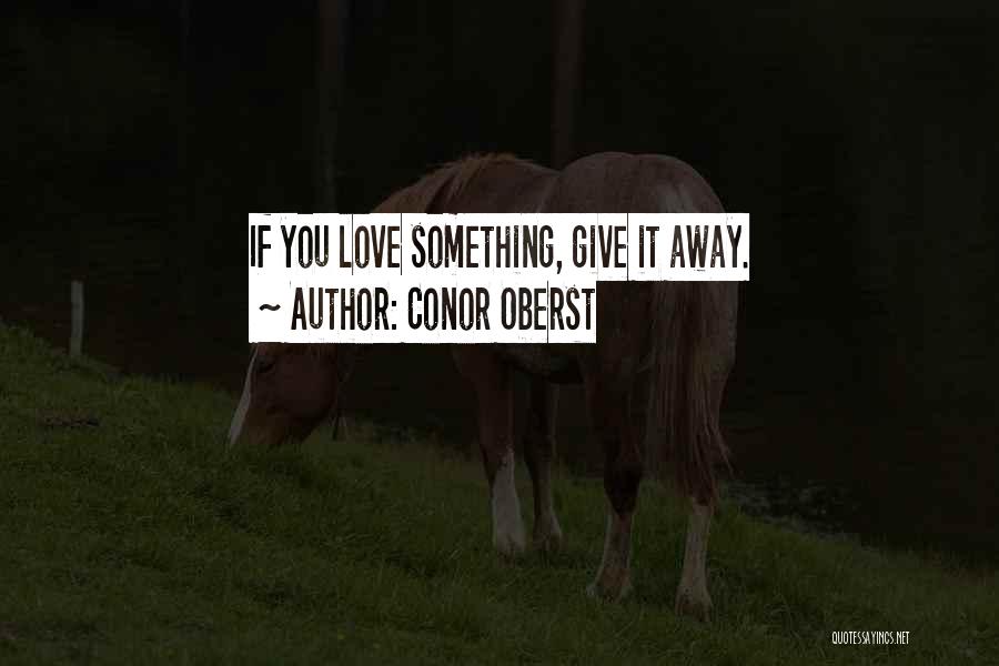 Conor Oberst Quotes: If You Love Something, Give It Away.