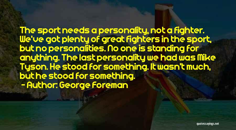 George Foreman Quotes: The Sport Needs A Personality, Not A Fighter. We've Got Plenty Of Great Fighters In The Sport, But No Personalities.