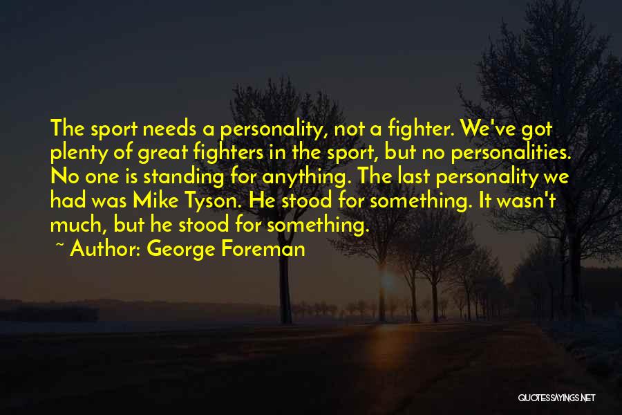 George Foreman Quotes: The Sport Needs A Personality, Not A Fighter. We've Got Plenty Of Great Fighters In The Sport, But No Personalities.
