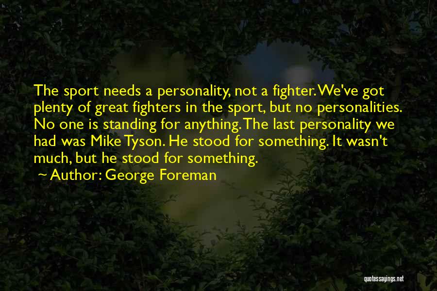George Foreman Quotes: The Sport Needs A Personality, Not A Fighter. We've Got Plenty Of Great Fighters In The Sport, But No Personalities.