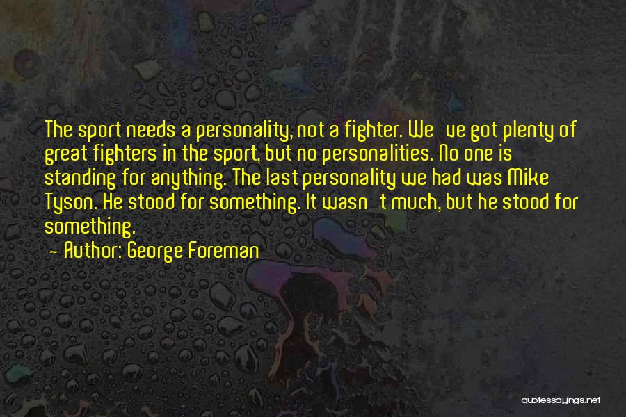 George Foreman Quotes: The Sport Needs A Personality, Not A Fighter. We've Got Plenty Of Great Fighters In The Sport, But No Personalities.